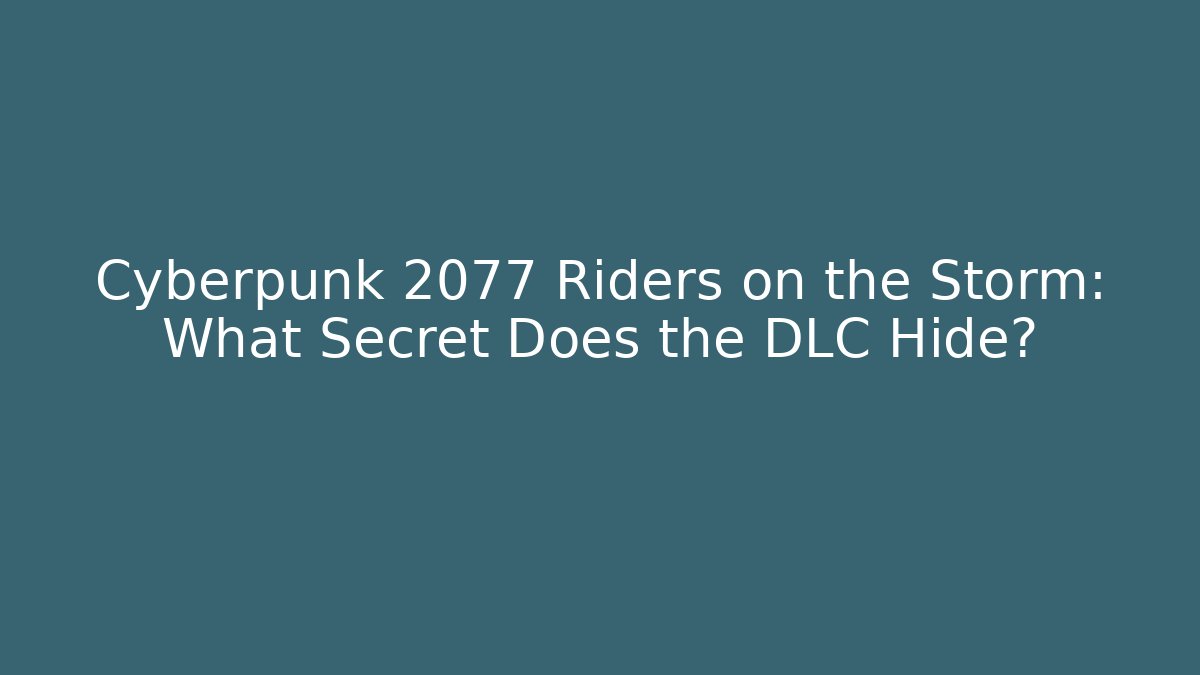 Cyberpunk 2077 Riders on the Storm: What Secret Does the DLC Hide?