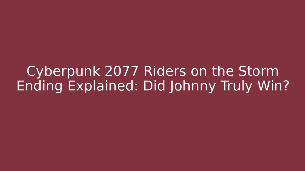 Cyberpunk 2077 Riders on the Storm Ending Explained: Did Johnny Truly Win?