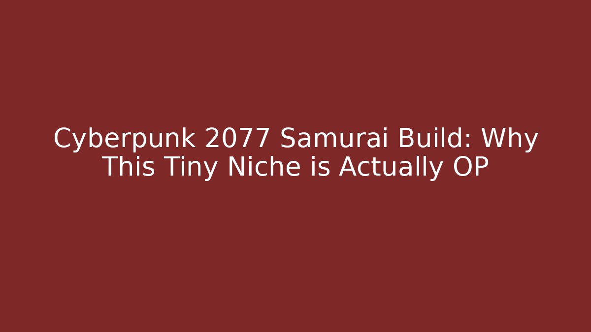 Cyberpunk 2077 Samurai Build: Why This Tiny Niche is Actually OP