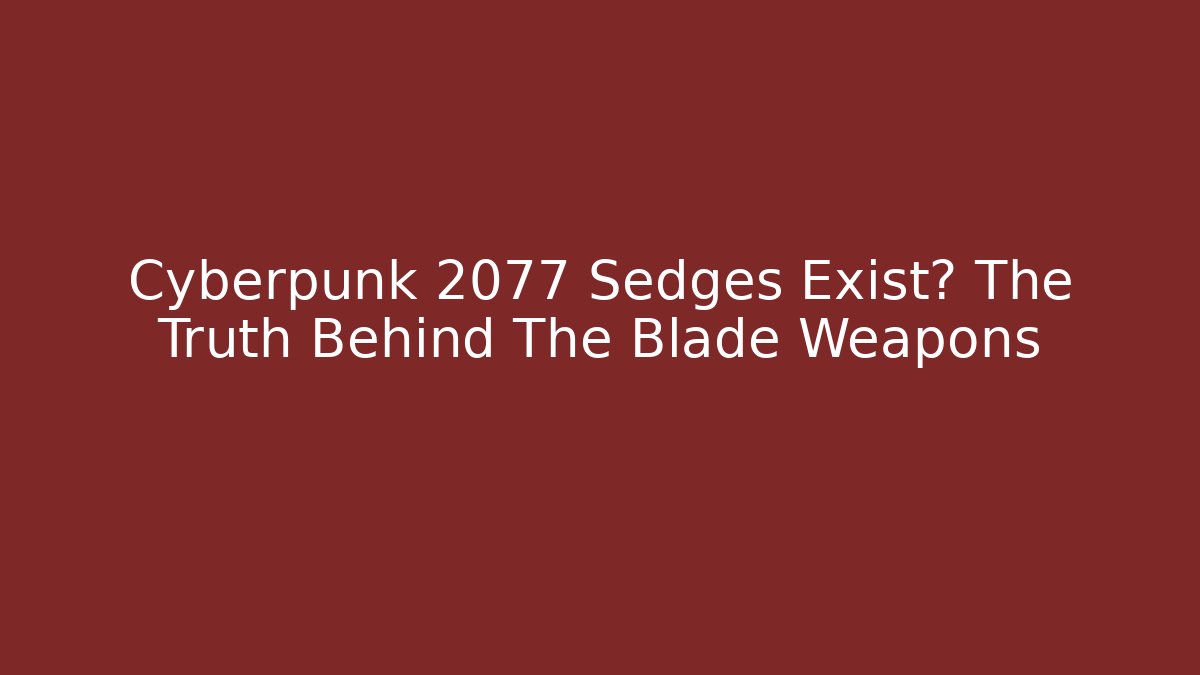 Cyberpunk 2077 Sedges Exist? The Truth Behind The Blade Weapons - Critter Realm