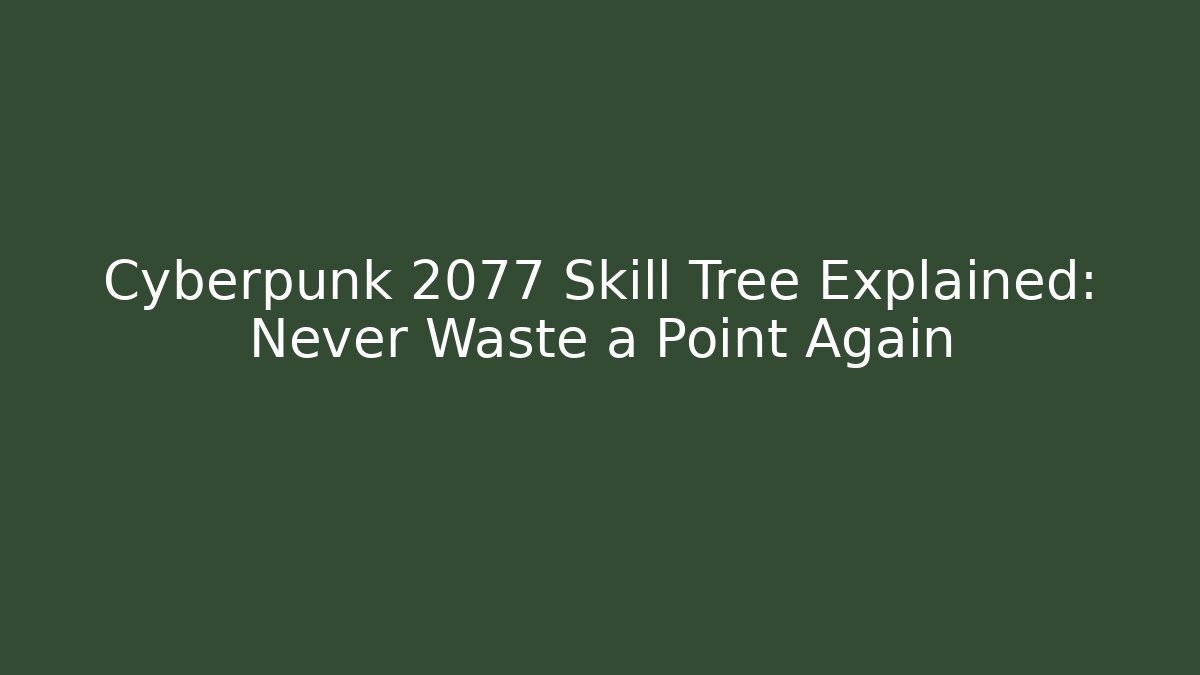 Cyberpunk 2077 Skill Tree Explained: Never Waste a Point Again
