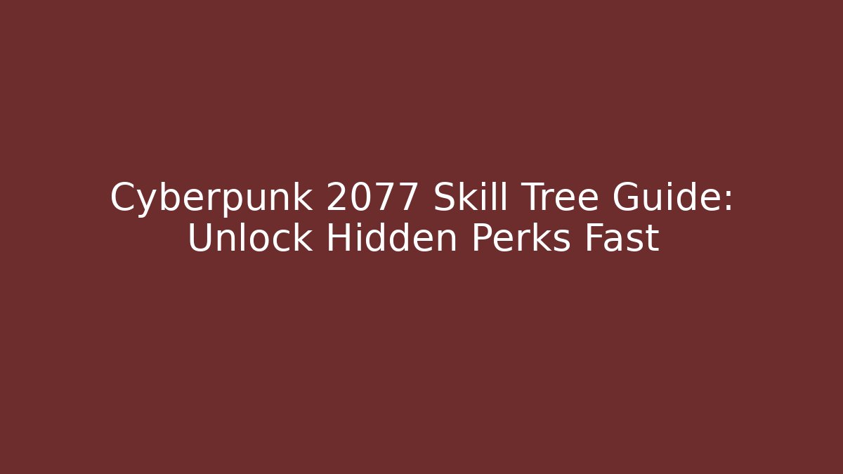 Cyberpunk 2077 Skill Tree Guide: Unlock Hidden Perks Fast