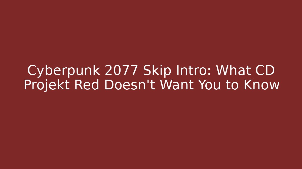 Cyberpunk 2077 Skip Intro: What CD Projekt Red Doesn't Want You to Know