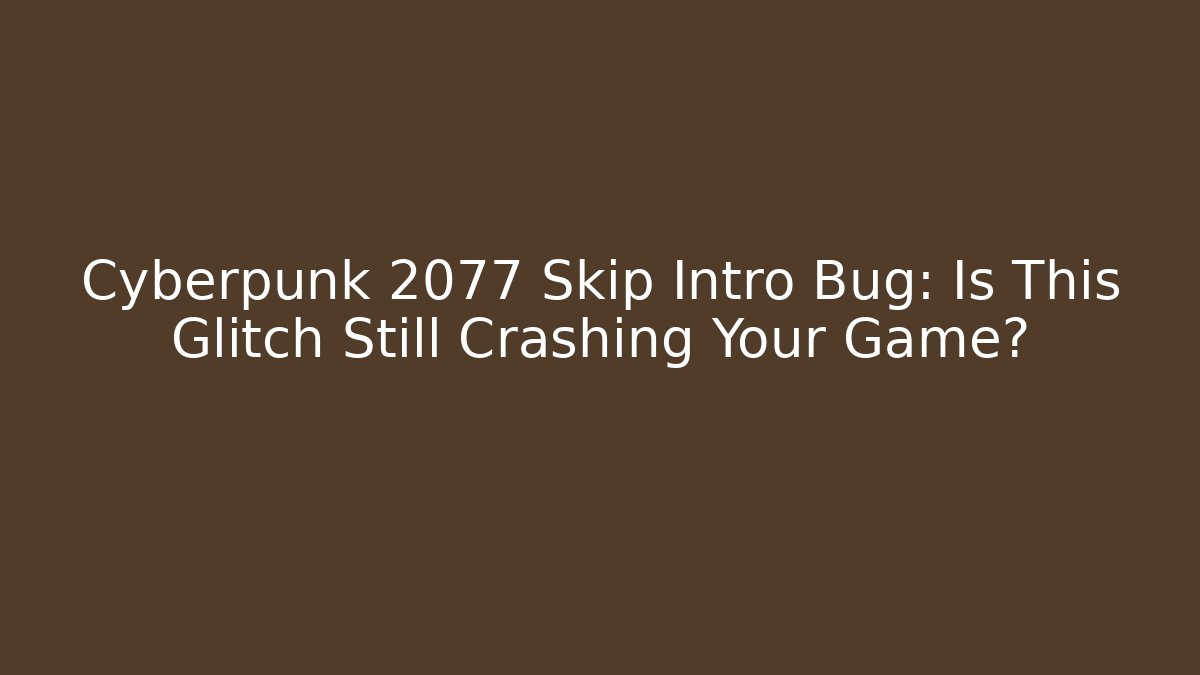 Cyberpunk 2077 Skip Intro Bug: Is This Glitch Still Crashing Your Game?