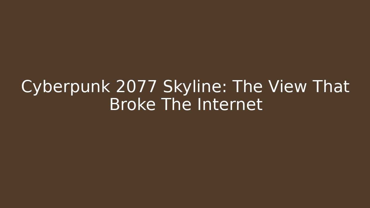 Cyberpunk 2077 Skyline: The View That Broke The Internet