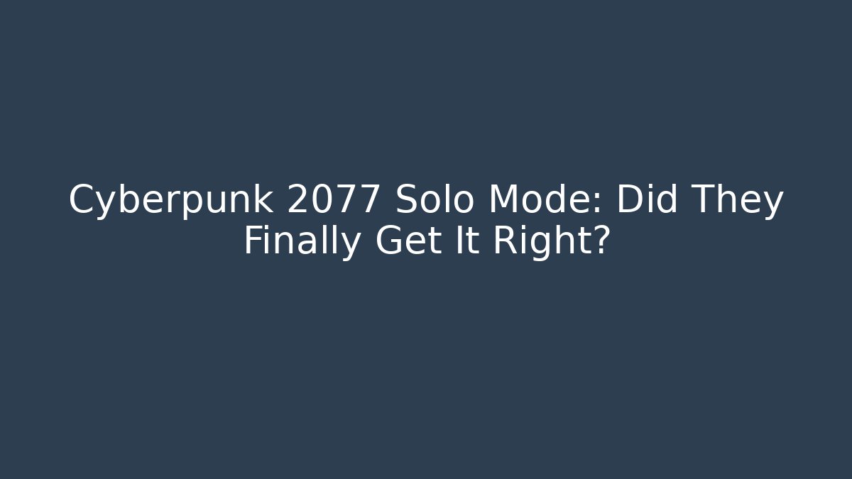 Cyberpunk 2077 Solo Mode: Did They Finally Get It Right?