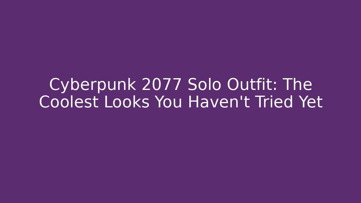 Cyberpunk 2077 Solo Outfit: The Coolest Looks You Haven't Tried Yet