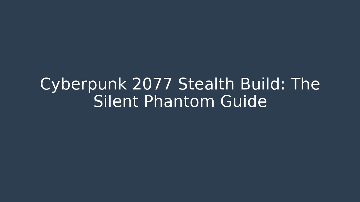 Cyberpunk 2077 Stealth Build: The Silent Phantom Guide