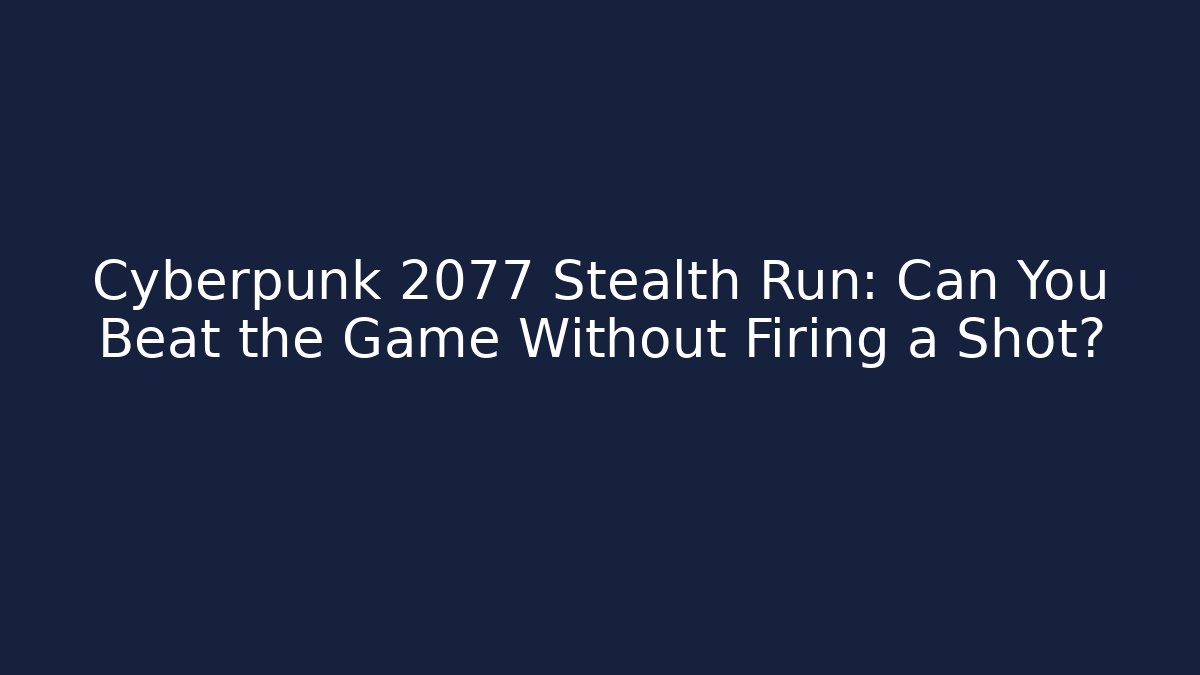 Cyberpunk 2077 Stealth Run: Can You Beat the Game Without Firing a Shot?