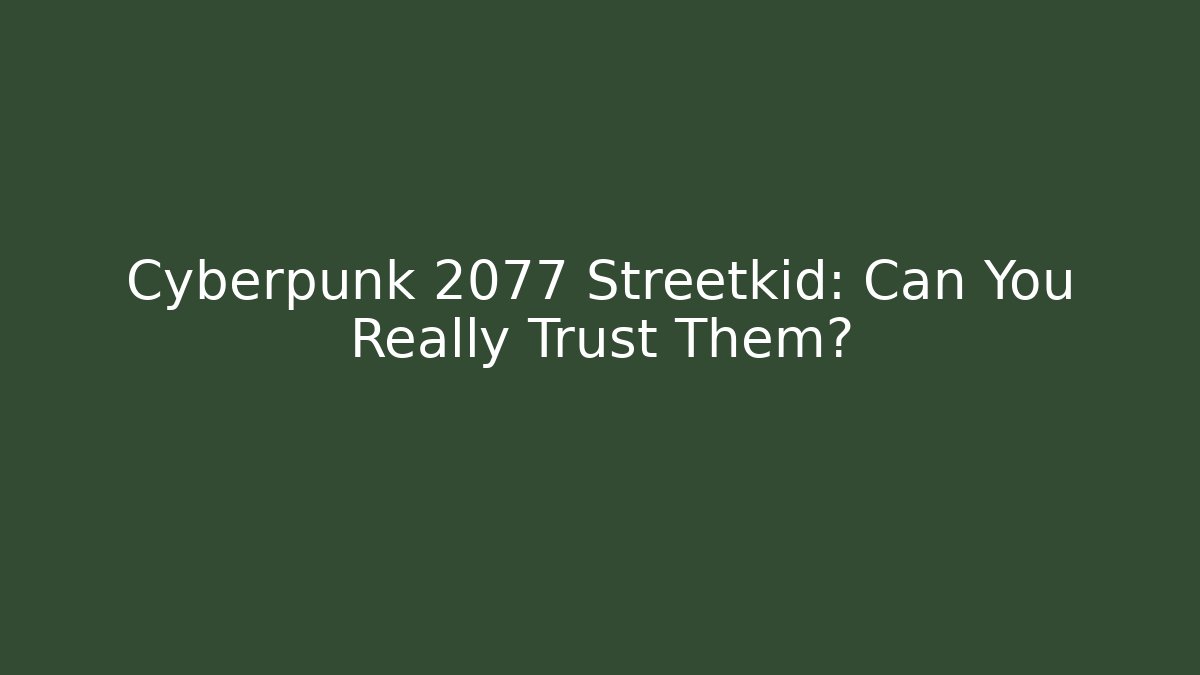 Cyberpunk 2077 Streetkid: Can You Really Trust Them?