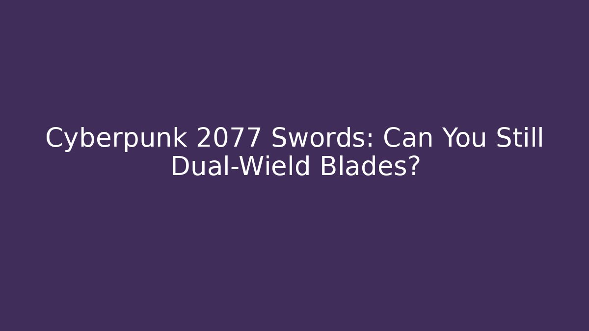 Cyberpunk 2077 Swords: Can You Still Dual-Wield Blades?