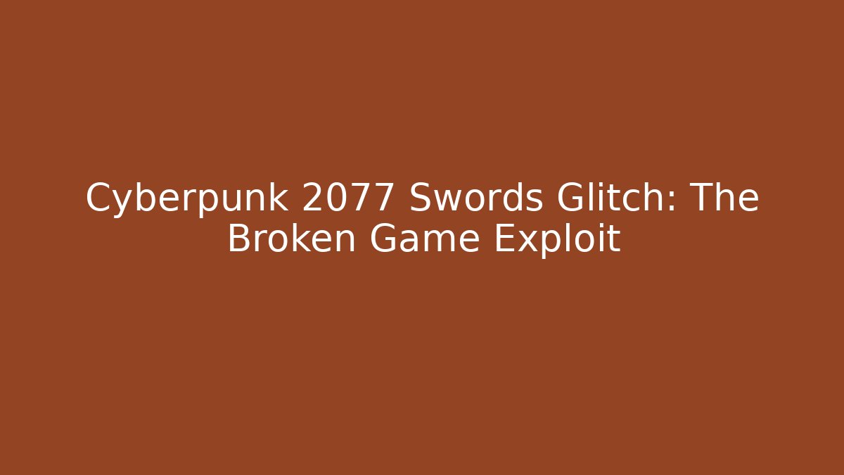 Cyberpunk 2077 Swords Glitch: The Broken Game Exploit - Critter Realm