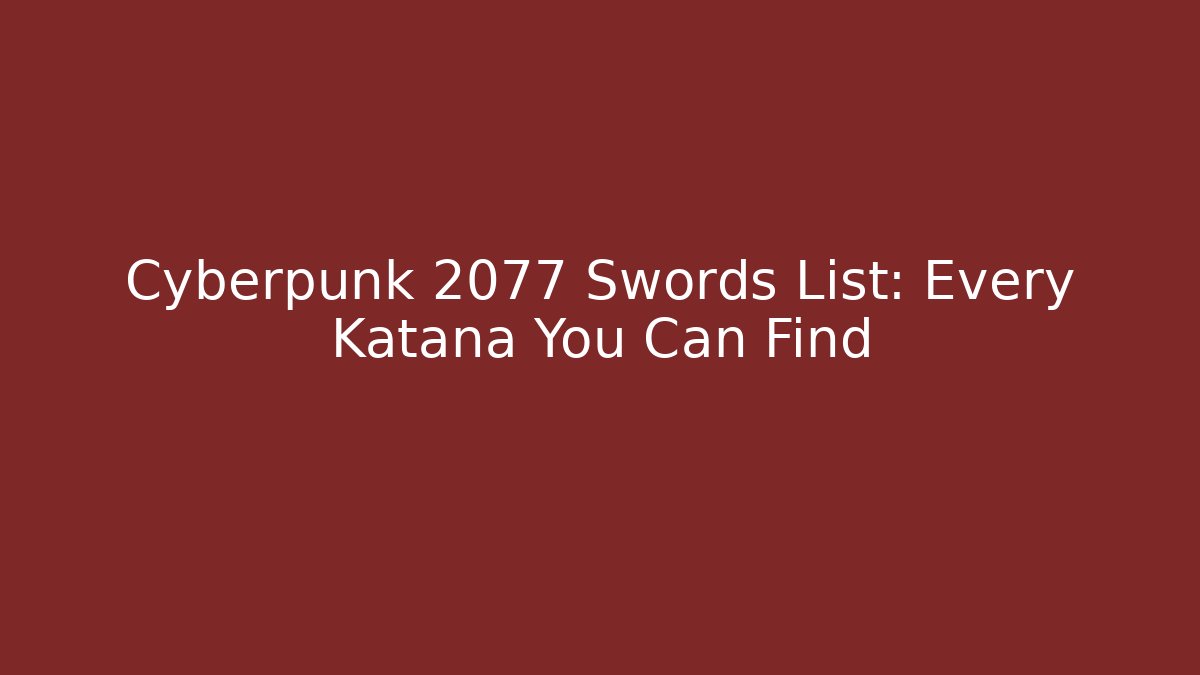 Cyberpunk 2077 Swords List: Every Katana You Can Find