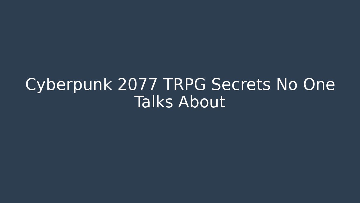 Cyberpunk 2077 TRPG Secrets No One Talks About