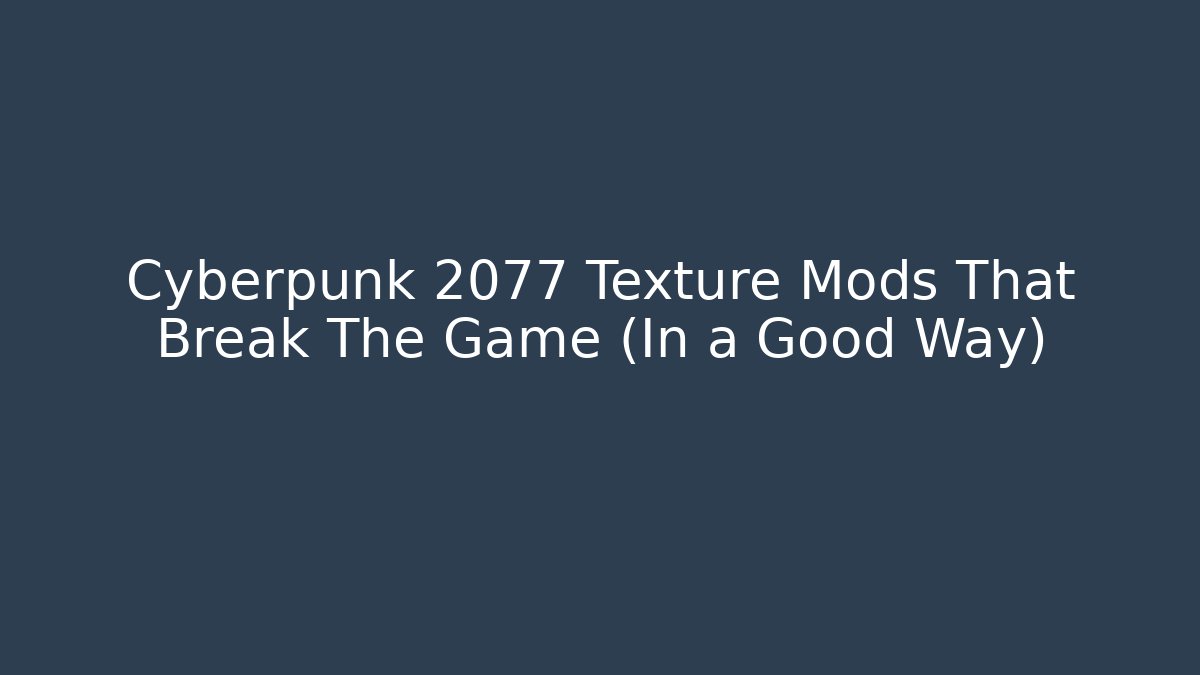 Cyberpunk 2077 Texture Mods That Break The Game (In a Good Way)