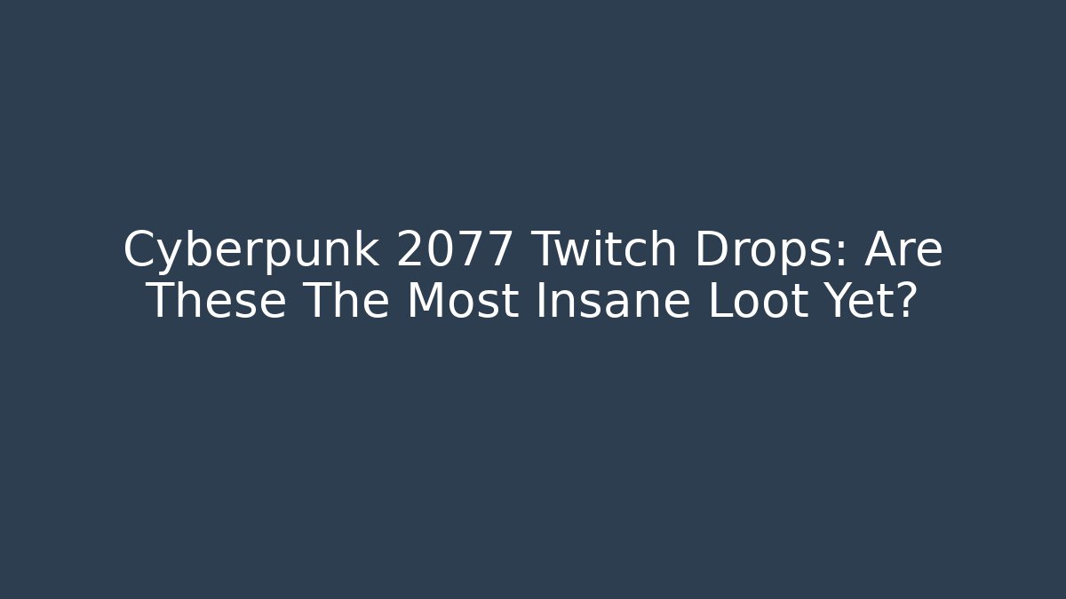 Cyberpunk 2077 Twitch Drops: Are These The Most Insane Loot Yet?