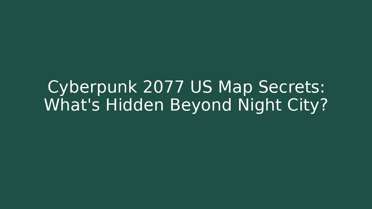 Cyberpunk 2077 US Map Secrets: What’s Hidden Beyond Night City?