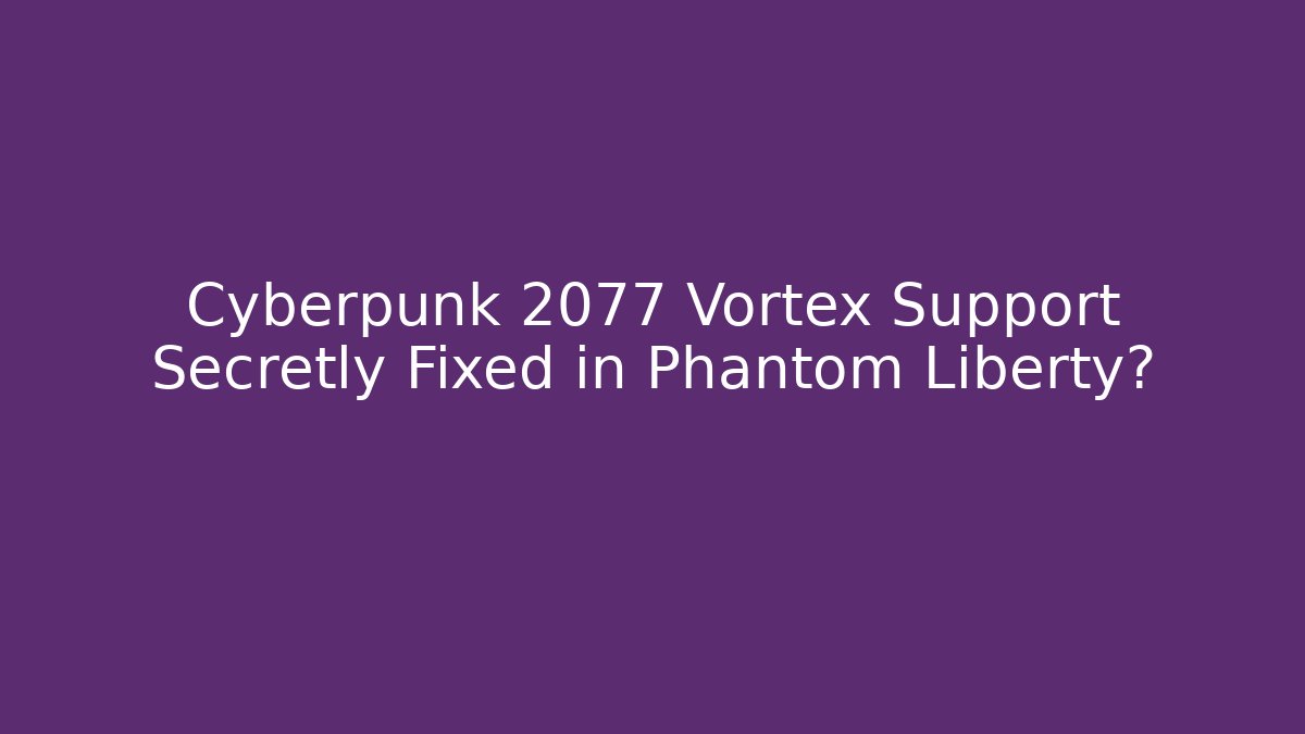 Cyberpunk 2077 Vortex Support Secretly Fixed in Phantom Liberty?