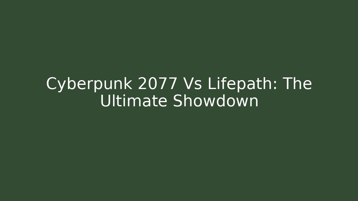 Cyberpunk 2077 Vs Lifepath: The Ultimate Showdown