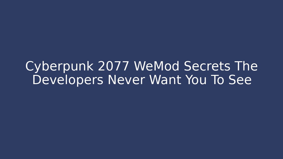 Cyberpunk 2077 WeMod Secrets The Developers Never Want You To See
