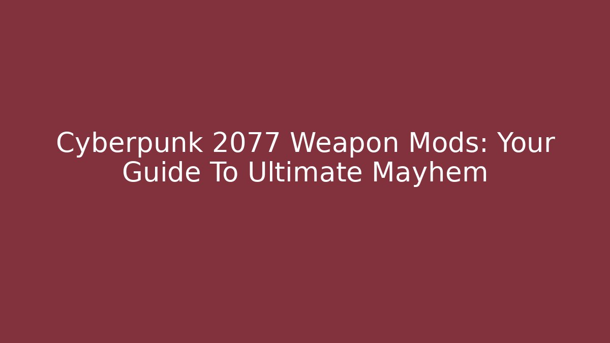 Cyberpunk 2077 Weapon Mods: Your Guide To Ultimate Mayhem - Critter Realm