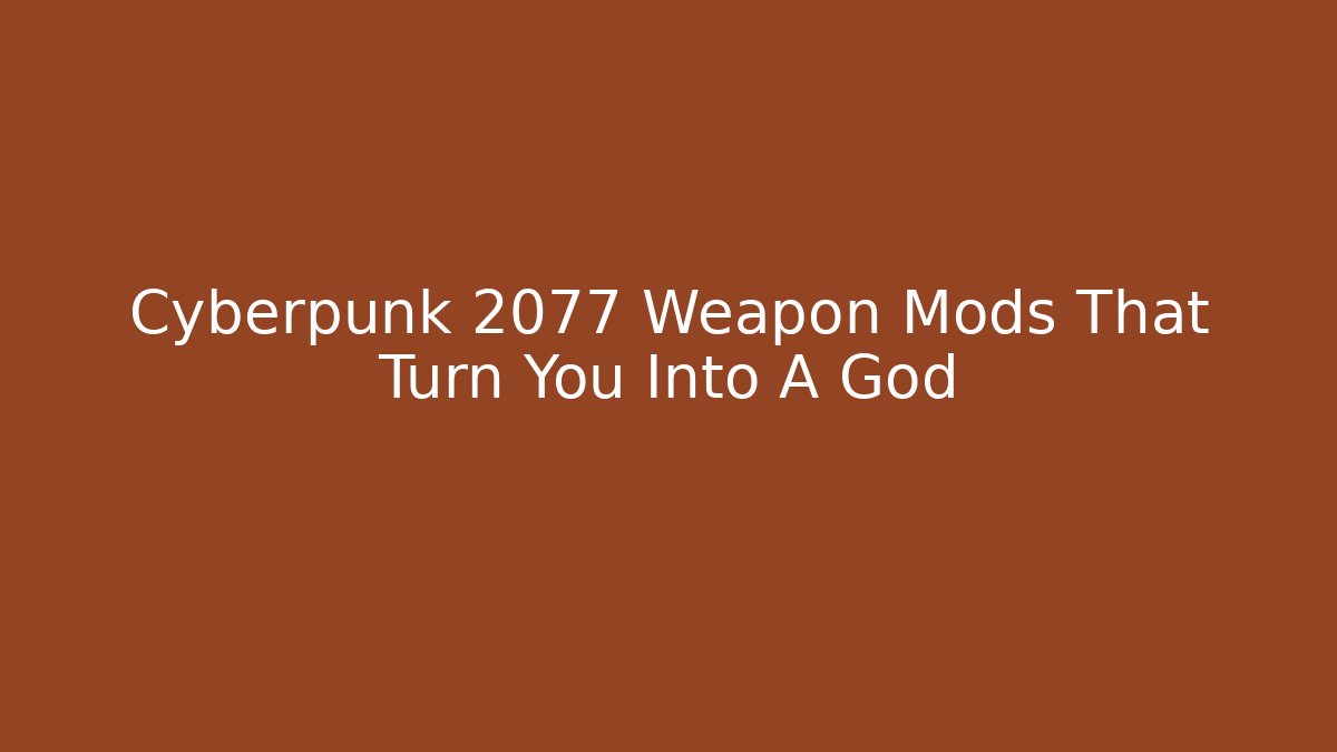 Cyberpunk 2077 Weapon Mods That Turn You Into A God