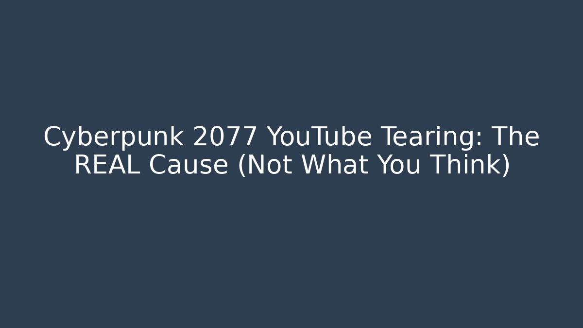 Cyberpunk 2077 YouTube Tearing: The REAL Cause (Not What You Think)