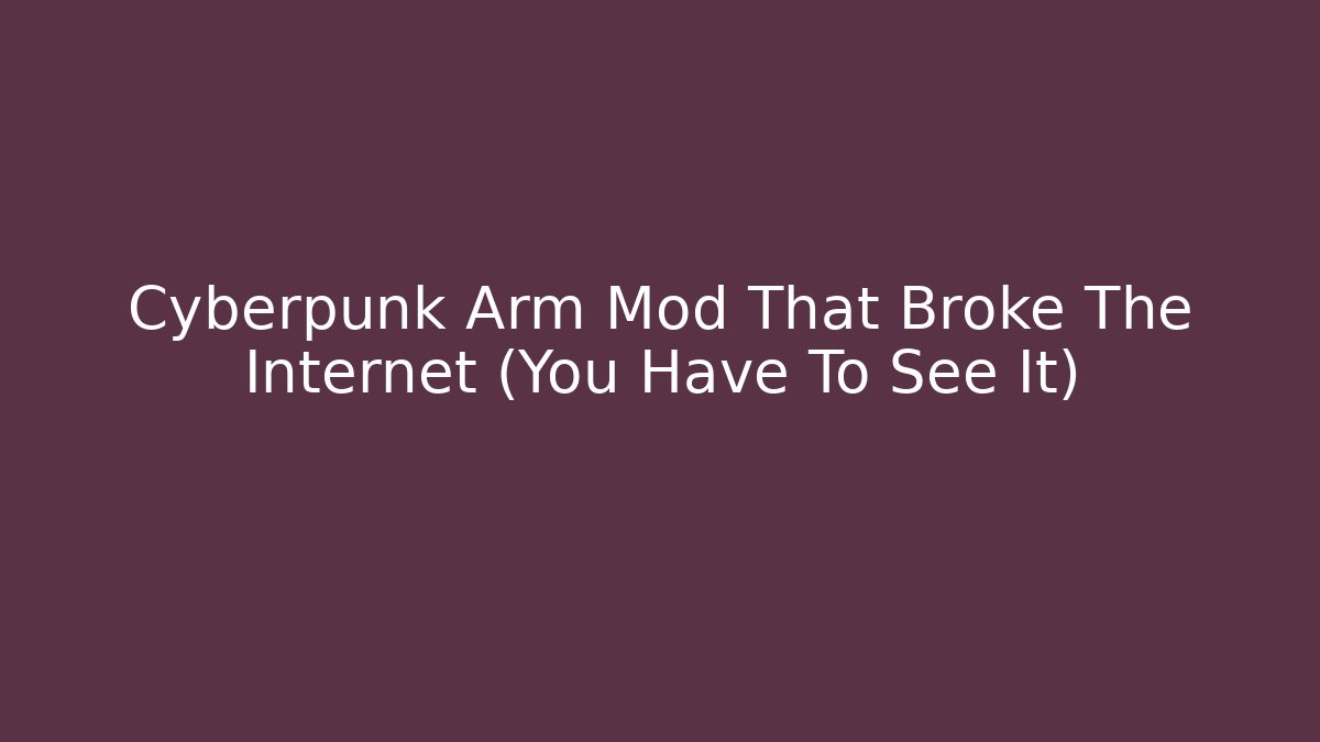 Cyberpunk Arm Mod That Broke The Internet (You Have To See It)