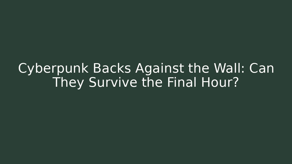 Cyberpunk Backs Against the Wall: Can They Survive the Final Hour?