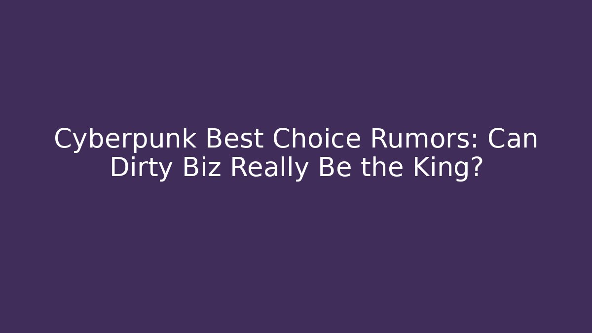 Cyberpunk Best Choice Rumors: Can Dirty Biz Really Be the King?