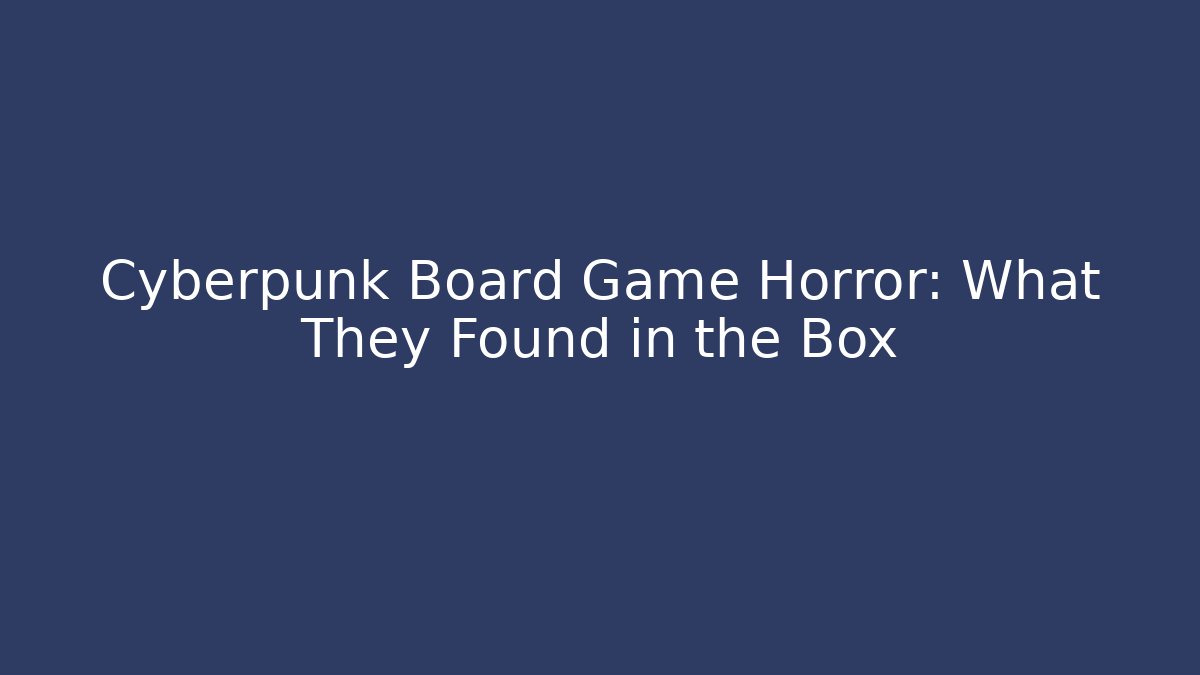 Cyberpunk Board Game Horror: What They Found in the Box