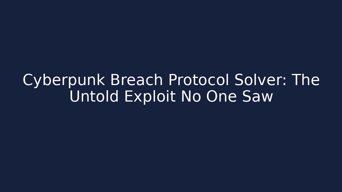 Cyberpunk Breach Protocol Solver: The Untold Exploit No One Saw