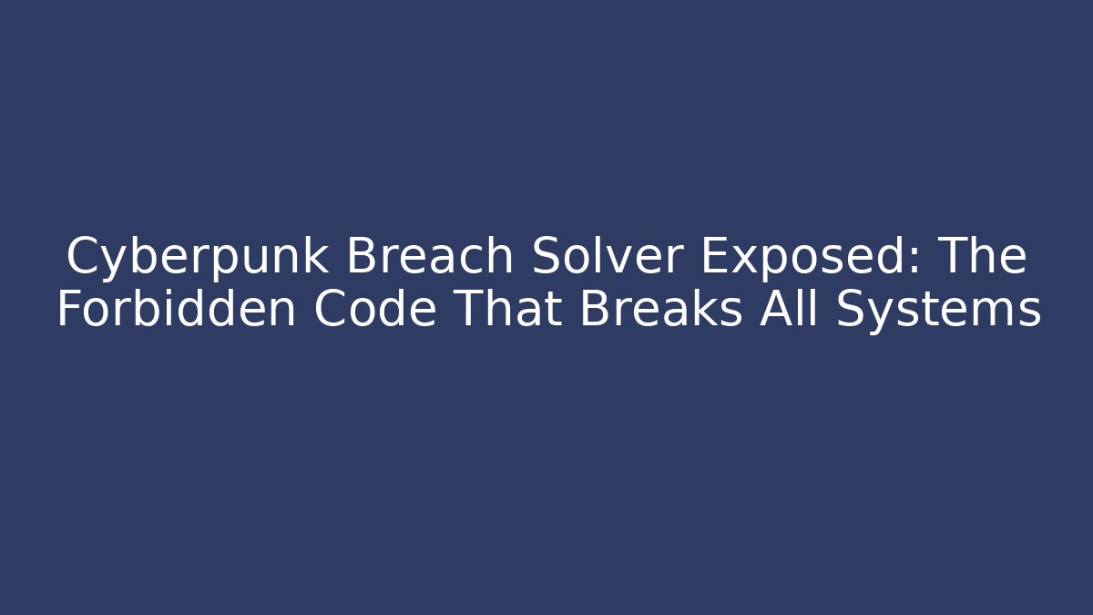 Cyberpunk Breach Solver Exposed: The Forbidden Code That Breaks All Systems