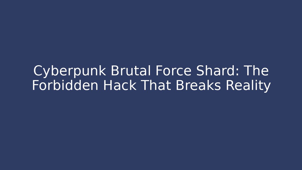 Cyberpunk Brutal Force Shard: The Forbidden Hack That Breaks Reality