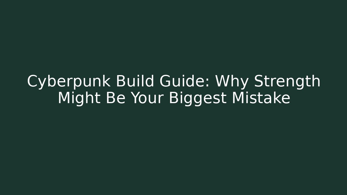 Cyberpunk Build Guide: Why Strength Might Be Your Biggest Mistake