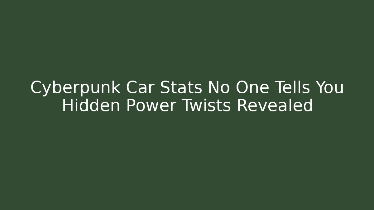 Cyberpunk Car Stats No One Tells You Hidden Power Twists Revealed