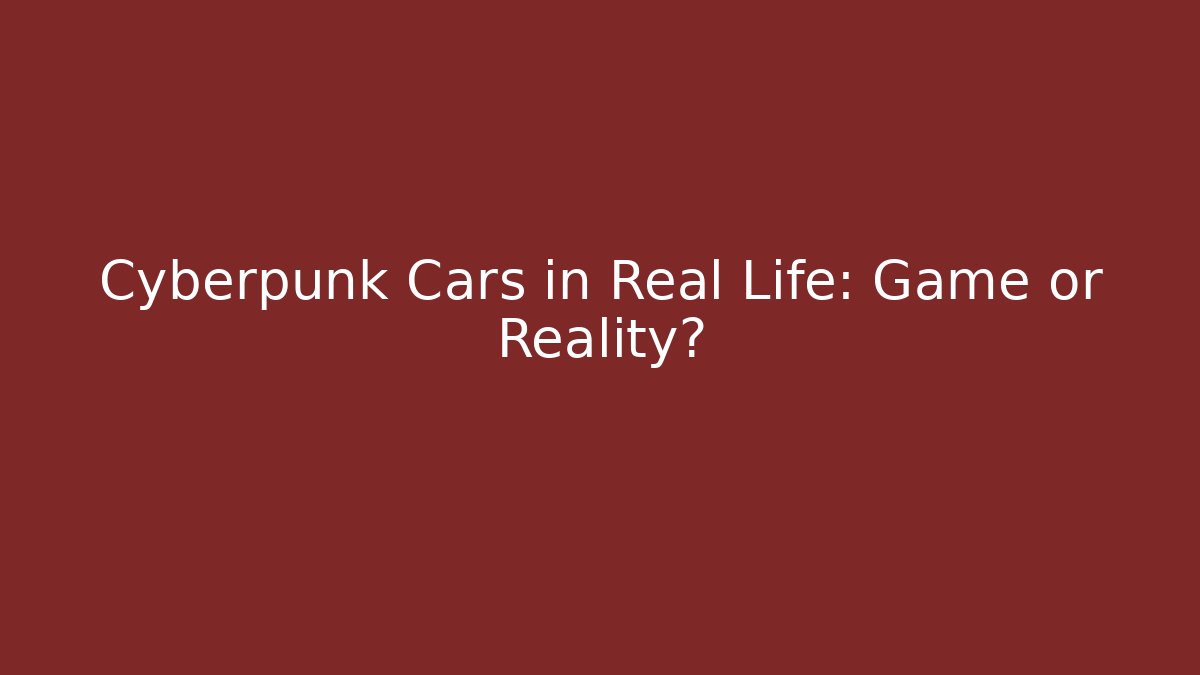 Cyberpunk Cars in Real Life: Game or Reality?