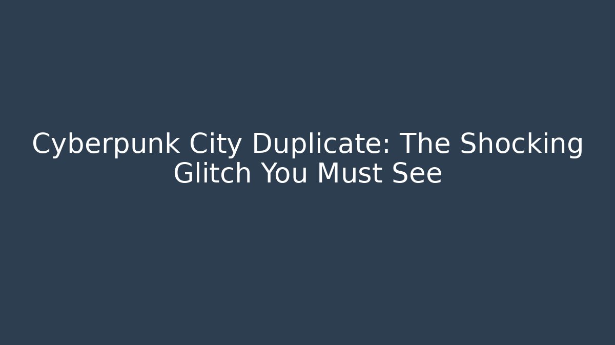 Cyberpunk City Duplicate: The Shocking Glitch You Must See - Critter Realm