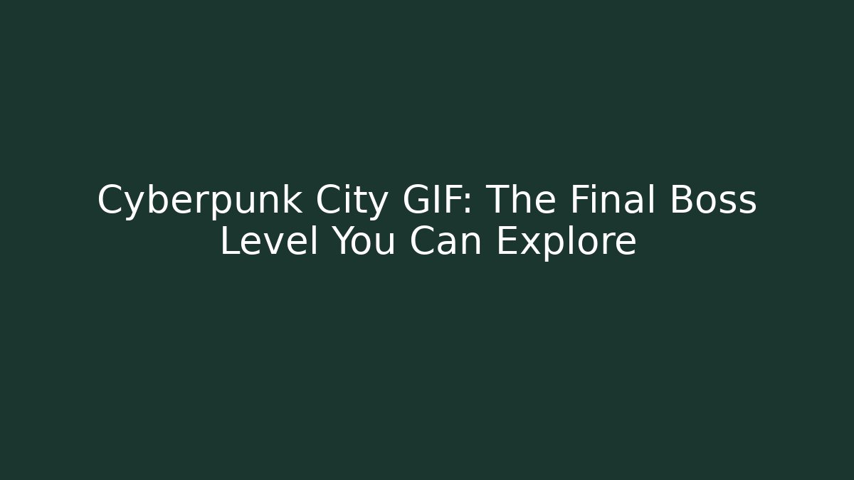 Cyberpunk City GIF: The Final Boss Level You Can Explore
