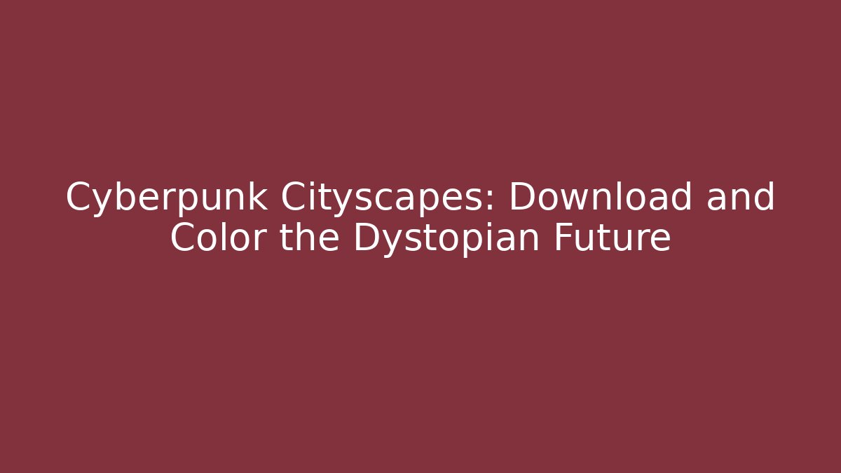 Cyberpunk Cityscapes: Download and Color the Dystopian Future