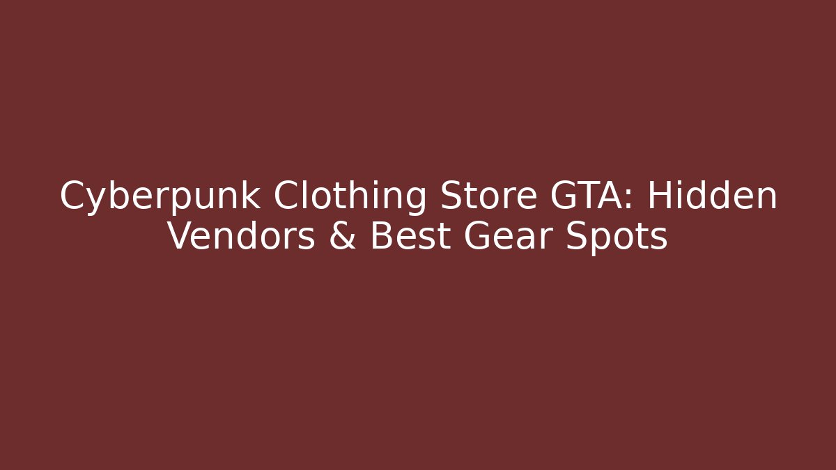 Cyberpunk Clothing Store GTA: Hidden Vendors & Best Gear Spots