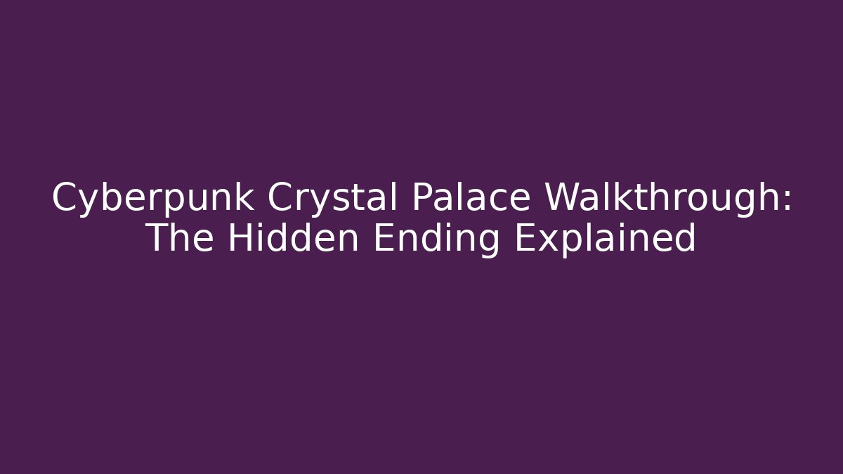 Cyberpunk Crystal Palace Walkthrough: The Hidden Ending Explained