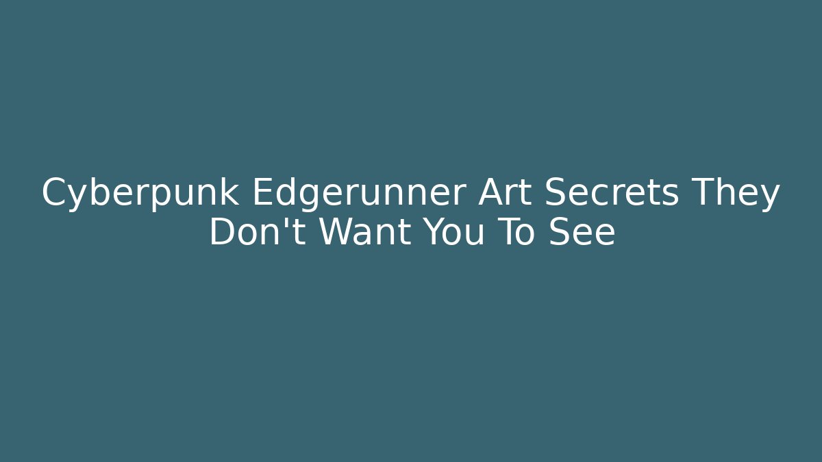 Cyberpunk Edgerunner Art Secrets They Don't Want You To See