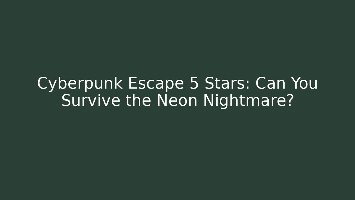 Cyberpunk Escape 5 Stars: Can You Survive the Neon Nightmare?