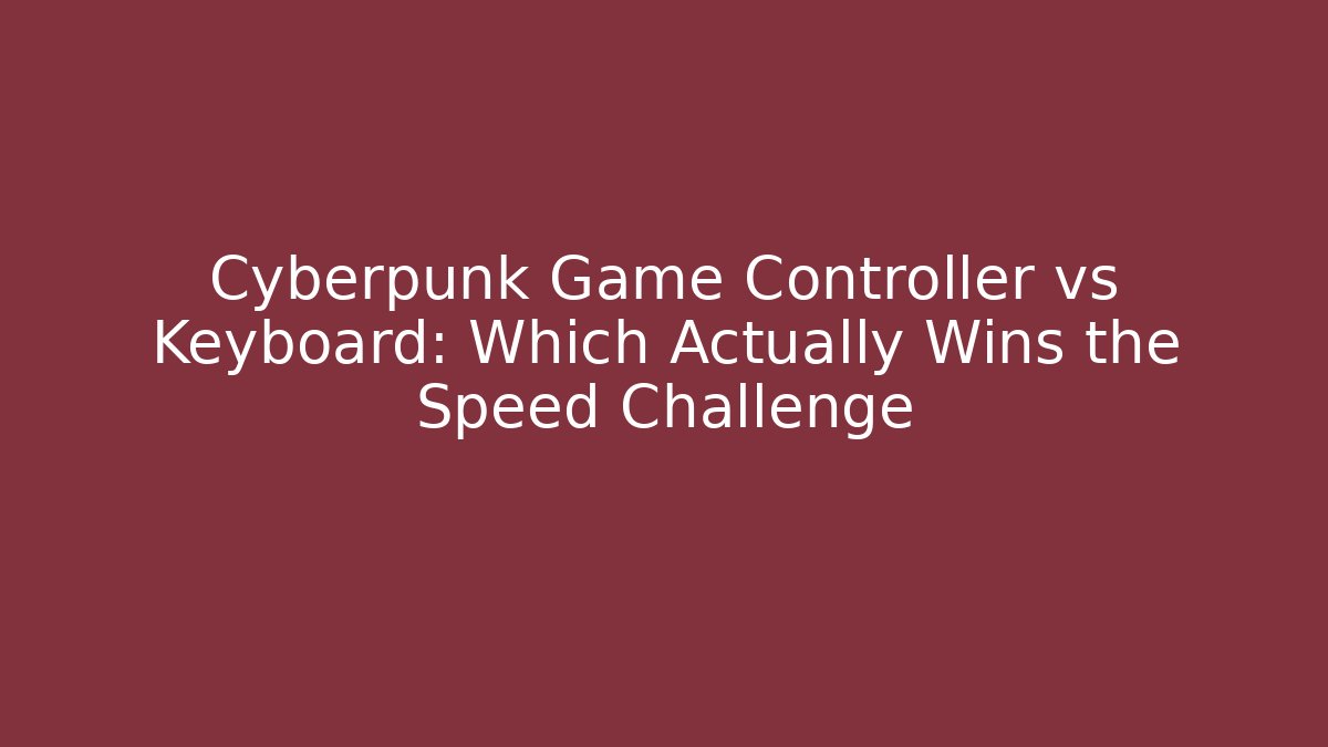 Cyberpunk Game Controller vs Keyboard: Which Actually Wins the Speed Challenge