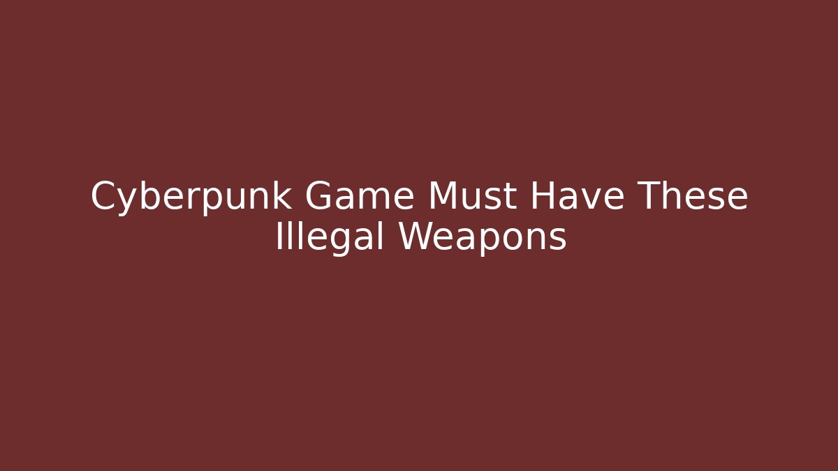 Cyberpunk Game Must Have These Illegal Weapons - Critter Realm