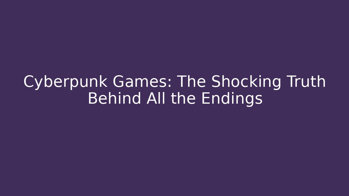 Cyberpunk Games: The Shocking Truth Behind All the Endings