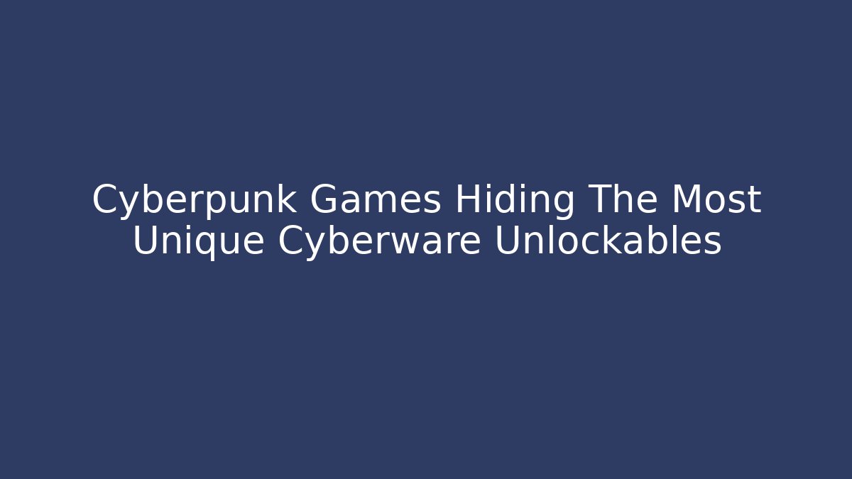 Cyberpunk Games Hiding The Most Unique Cyberware Unlockables