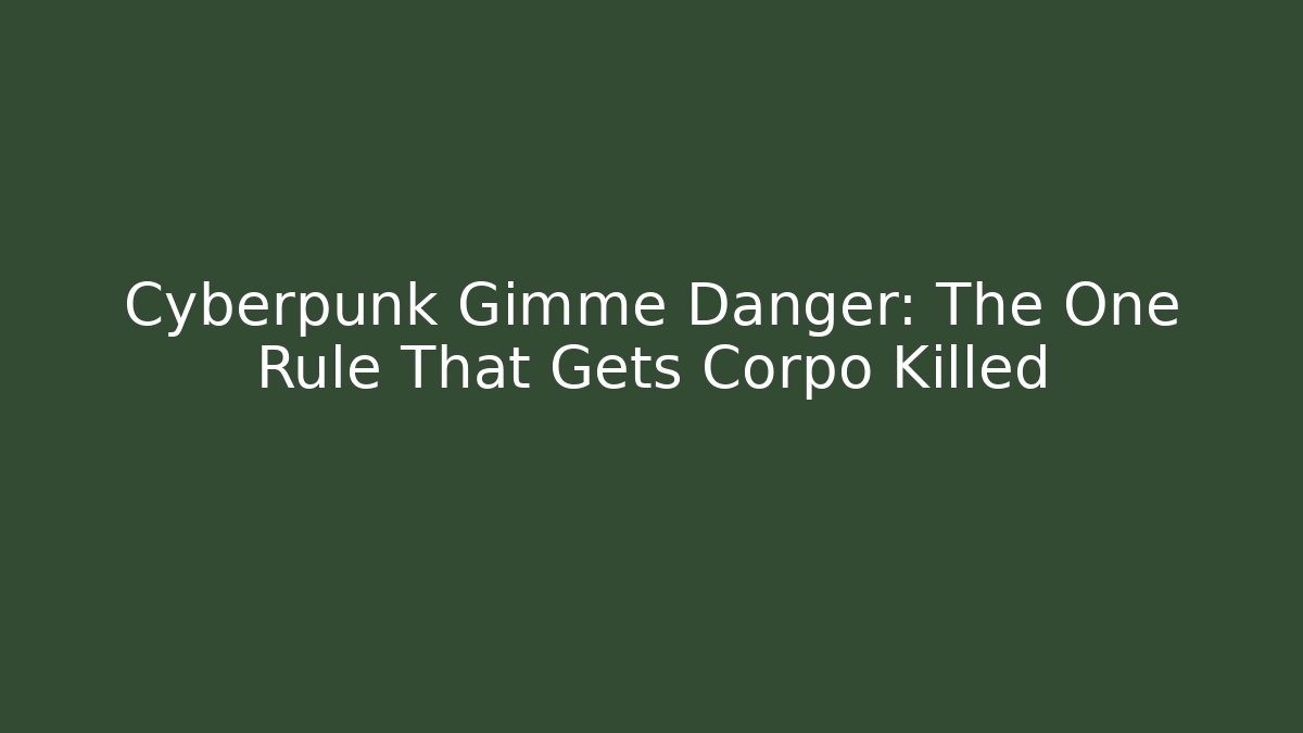 Cyberpunk Gimme Danger: The One Rule That Gets Corpo Killed