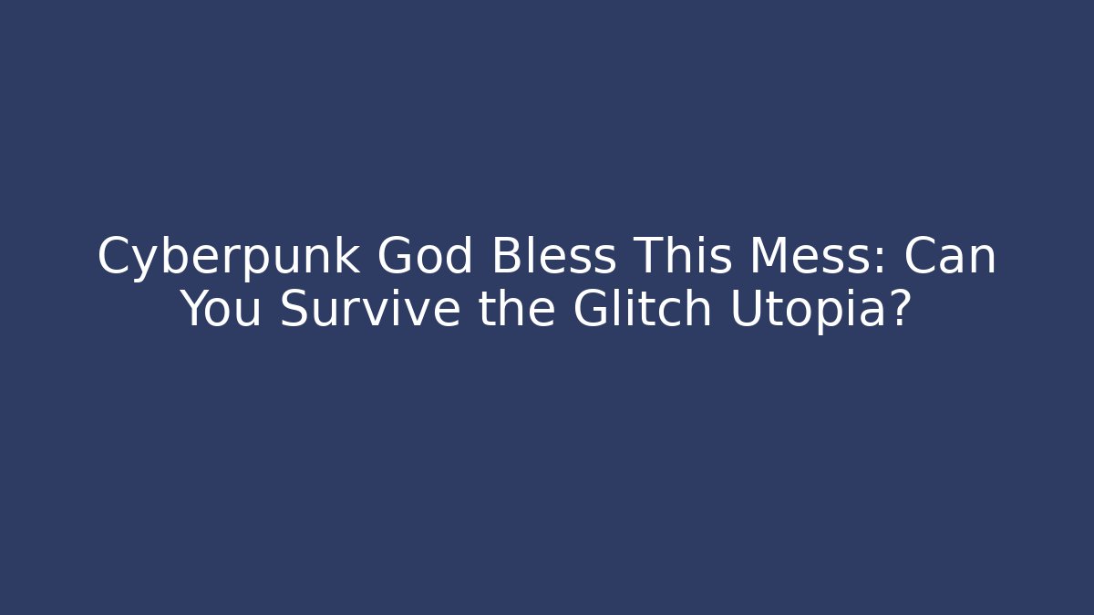 Cyberpunk God Bless This Mess: Can You Survive the Glitch Utopia?